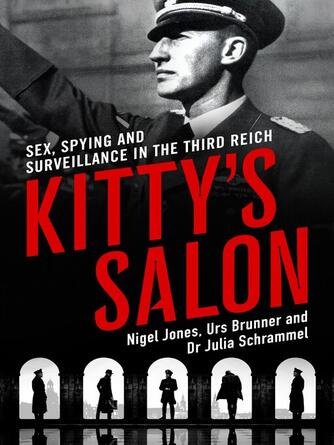 Nigel Jones: Kitty's Salon : Sex, Spying and Surveillance in the Third Reich