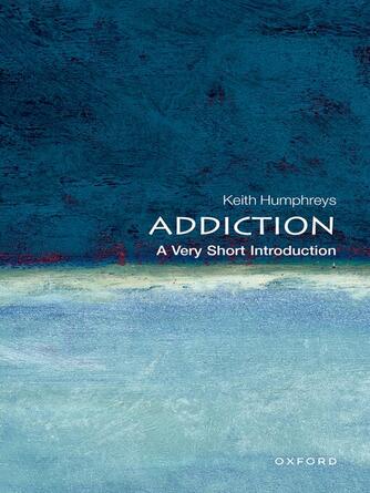 Keith Humphreys: Addiction : A Very Short Introduction