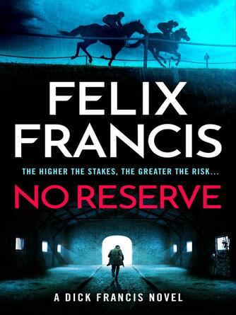 Felix Francis: No Reserve : The brand new thriller from the master of the racing blockbuster