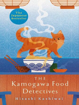 Hisashi Kashiwai: The Kamogawa Food Detectives : The Heartwarming Japanese Bestseller