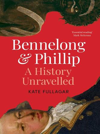 Kate Fullagar: Bennelong and Phillip : A Relationship Unravelled