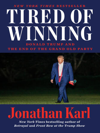 Jonathan Karl: Tired of Winning : Donald Trump and the End of the Grand Old Party