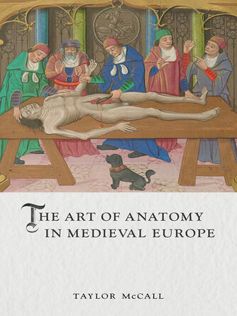 Taylor McCall: The Art of Anatomy in Medieval Europe