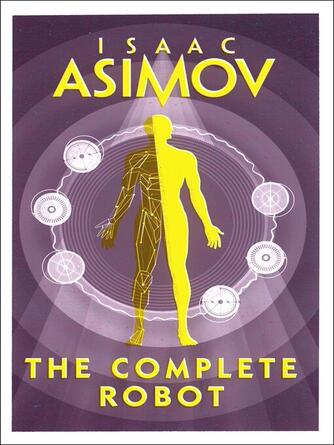 Isaac Asimov: The Complete Robot