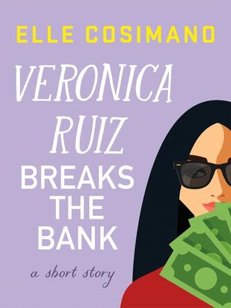 Elle Cosimano: Veronica Ruiz Breaks the Bank : A Short Story