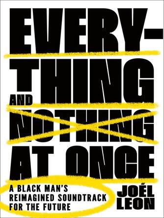 Joél Leon: Everything and Nothing at Once : A Black Man's Reimagined Soundtrack for the Future