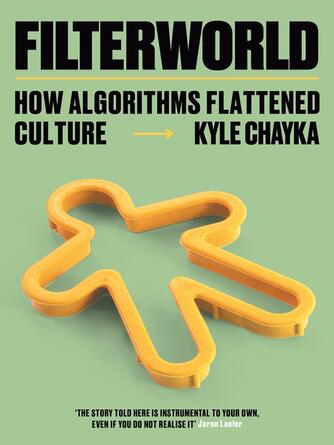 Kyle Chayka: Filterworld : How Algorithms Flattened Culture