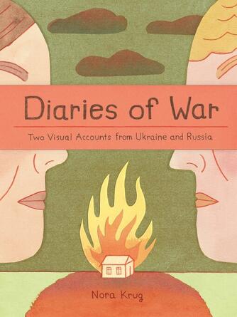 Nora Krug: Diaries of War : Two Visual Accounts from Ukraine and Russia