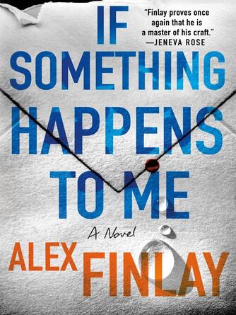 Alex Finlay: If Something Happens to Me : A Novel