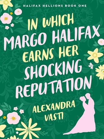 Alexandra Vasti: In Which Margo Halifax Earns Her Shocking Reputation
