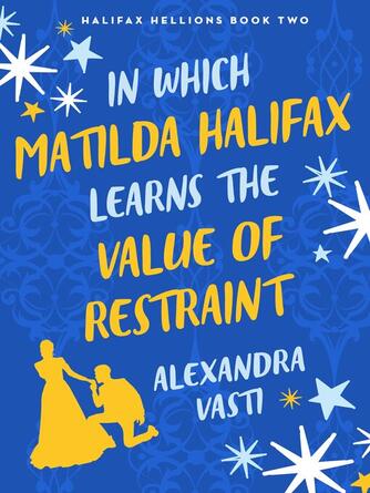 Alexandra Vasti: In Which Matilda Halifax Learns the Value of Restraint