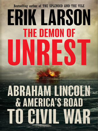 Erik Larson: The Demon of Unrest : Abraham Lincoln & America's Road to Civil War