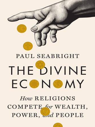 Paul Seabright: The Divine Economy : How Religions Compete for Wealth, Power, and People