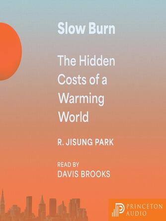 Robert Jisung Park: Slow Burn : The Hidden Costs of a Warming World