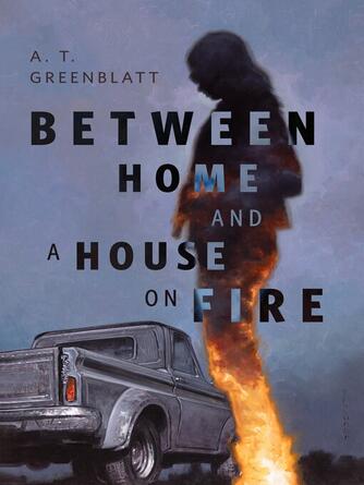 A. T. Greenblatt: Between Home and a House on Fire : A Tor Original