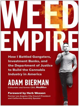 Adam Bierman: Weed Empire : How I Battled Gangsters, Investment Banks, and the Department of Justice to Create the Cannabis Industry in America