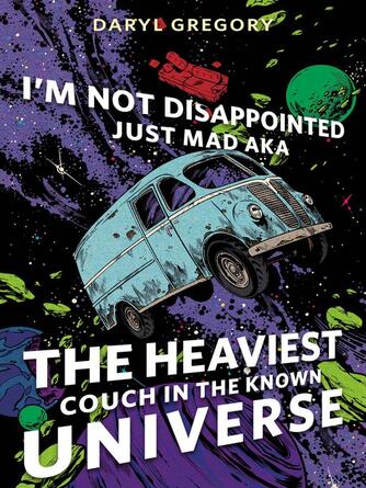 Daryl Gregory: I'm Not Disappointed Just Mad AKA the Heaviest Couch in the Known Universe : A Tor Original