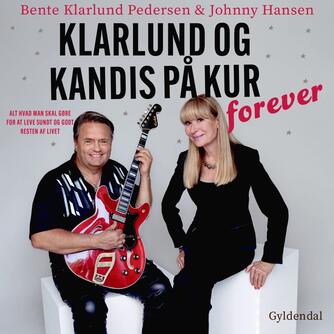 Johnny Hansen (f. 1965), Bente Klarlund Pedersen: Klarlund og Kandis på kur forever : alt hvad man skal gøre for at leve sundt og godt resten af livet
