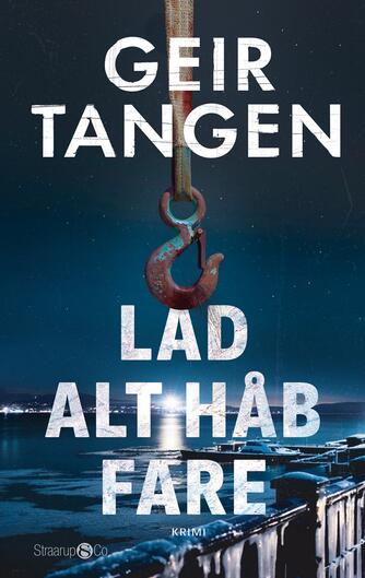 Geir Tangen (f. 1970): Lad alt håb fare : krimi