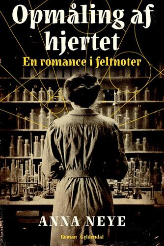 Anna Neye: Opmåling af hjertet : en romance i feltnoter : roman