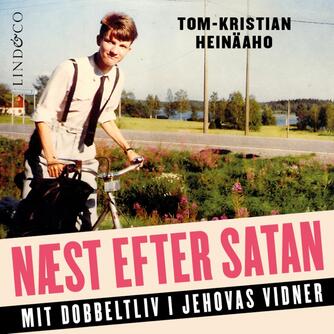 Tom-Kristian Heinäaho: Næst efter Satan : mit dobbeltliv som Jehovas vidne