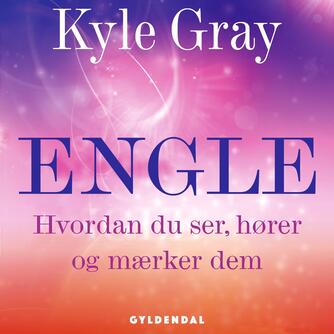 Kyle Gray: Engle : hvordan du ser, hører og mærker dem