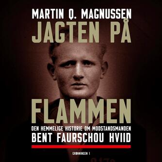 Martin Q. Magnussen (f. 1983): Jagten på Flammen : den hemmelige historie om modstandsmanden Bent Faurschou Hviid