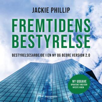 Jackie Phillip: Fremtidens bestyrelse : bestyrelsesarbejde i en ny og bedre version 2.0 : opdateret med den nyeste viden