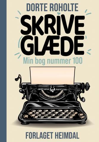 Dorte Roholte: Skriveglæde : min bog nummer 100