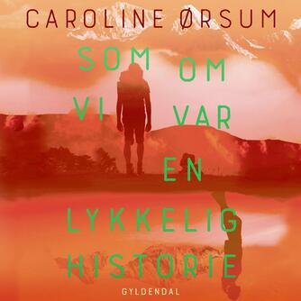 Caroline Ørsum: Som om vi var en lykkelig historie