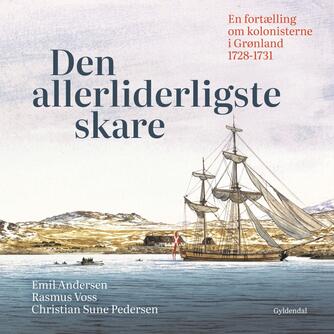 Emil Andersen (f. 1993-01-11), Rasmus Voss, Christian Sune Pedersen: Den allerliderligste skare : en fortælling om kolonisterne i Grønland 1728-1731