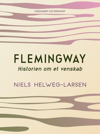 Niels Helweg-Larsen: Flemingway : historien om et venskab