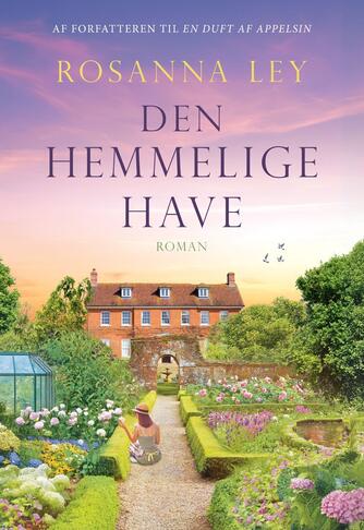 Rosanna Ley: Den hemmelige have : roman