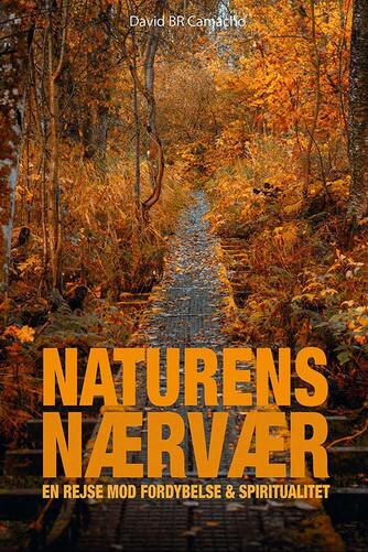 David B. R. Camacho: Naturens nærvær : en rejse mod fordybelse og spiritualitet