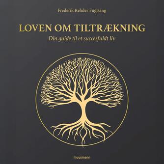 Frederik Rehder Fuglsang (f. 1995): Loven om tiltrækning : din guide til et succesfuldt liv