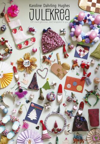 Karoline Dahrling Hughes: Julekrea : DIY med glimmer, stof, limpistol & sjov