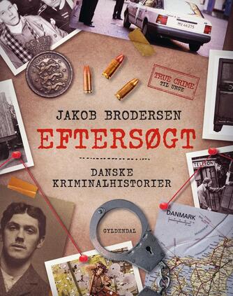 Jakob Brodersen: Eftersøgt : danske kriminalhistorier