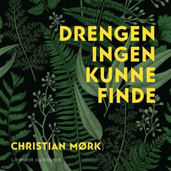 Christian Mørk: Drengen ingen kunne finde (Ved Henrik Hartvig Jørgensen)