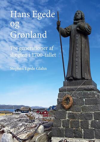 Stephen Egede Glahn: Hans Egede og Grønland : tre generationer af slægten i 1700-tallet