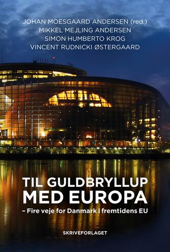 Mikkel Mejling Andersen: Til guldbryllup med Europa : fire veje for Danmark i fremtidens EU