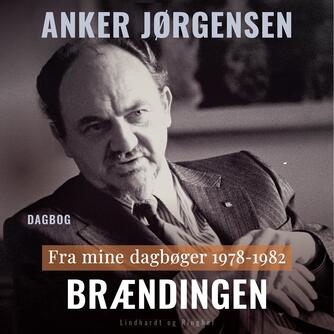 Anker Jørgensen (f. 1922): Brændingen : fra mine dagbøger 1978-1982