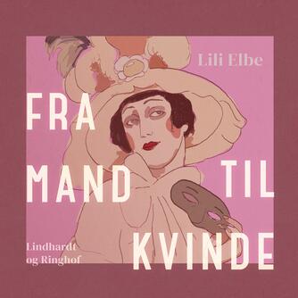 Lili Elbe: Fra mand til kvinde : Lili Elbes bekendelser