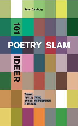 Peter Dyreborg: 101 poetry slam ideer : tanker, tips og tricks, øvelser og inspiration + det løse