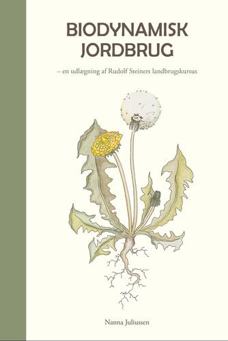 Nanna Juliussen: Biodynamisk jordbrug : en udlægning af Rudolf Steiners landbrugskursus