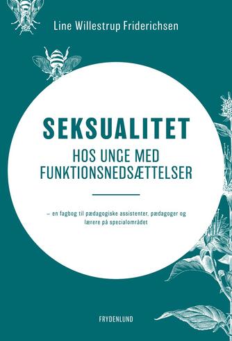 Line Willestrup Friderichsen: Seksualitet hos unge med funktionsnedsættelser : en fagbog til pædagogiske assistenter, pædagoger og lærere på specialområdet