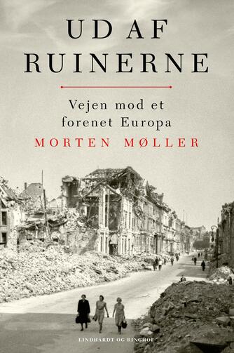 Morten Møller (f. 1978): Ud af ruinerne : vejen mod et forenet Europa