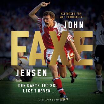John Jensen (f. 1965): Faxe : den ramte jeg sgu lige i røven : historier fra mit fodboldliv