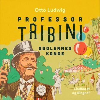 Otto Ludwig (f. 1923): Professor Tribini : gøglernes konge