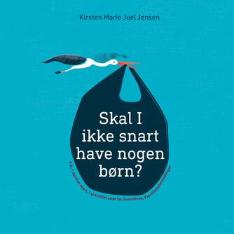 Kirsten Marie Juel Jensen (f. 1980): Skal I ikke snart have nogen børn? : 9 år, 1 spontan abort, 1 graviditet uden for livmoderen, 9 fertilitetsbehandlinger