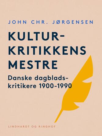John Chr. Jørgensen (f. 1944): Kulturkritikkens mestre : danske dagbladskritikere 1900-1990